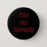 I&#39;m On Break, Buttons, Customizable Button at Zazzle