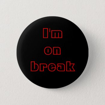 I'm On Break  Buttons  Customizable Button by Cherylsart at Zazzle