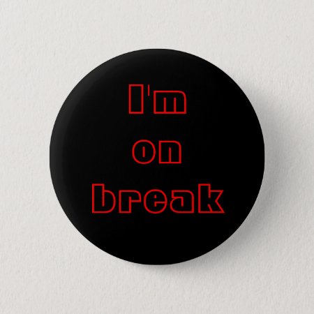 I'm On Break, Buttons, Customizable Button