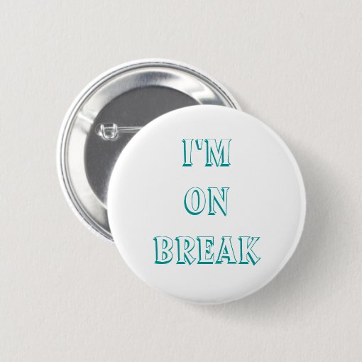 I'm on break buttons, customize pinback button | Zazzle