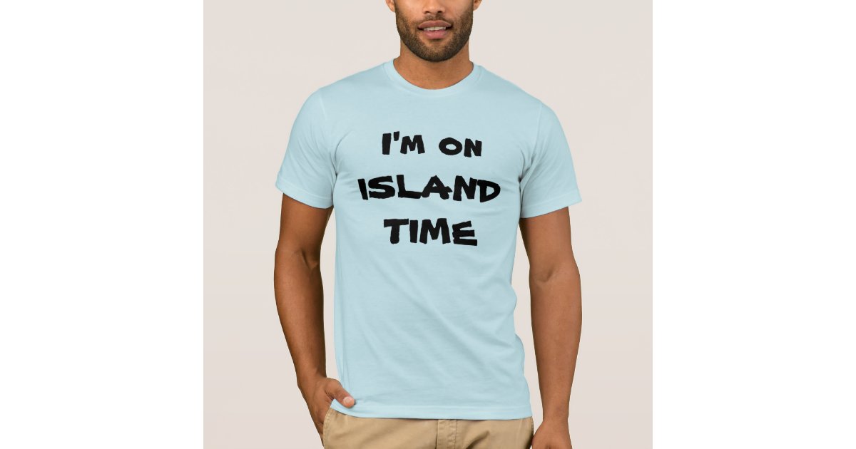 I'm on ISLAND TIME TShirt Zazzle