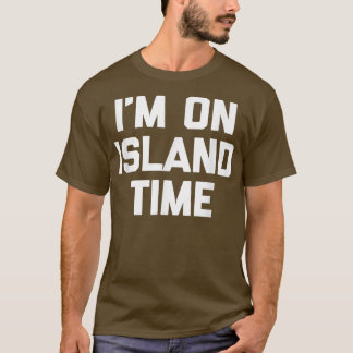 Im On Island Timefunny saying sarcastic novelty  T-Shirt