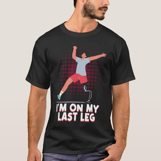 I'm On My Last Leg Disability Amputated Leg T-Shirt (Front)