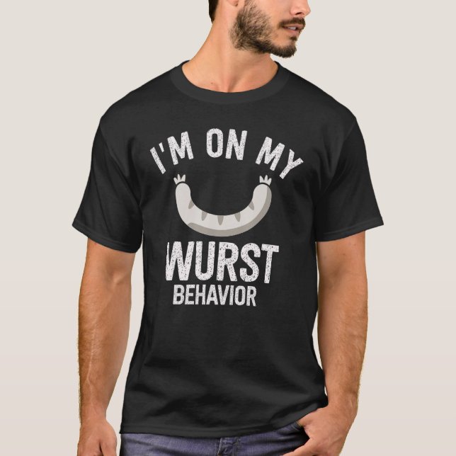 I'm On My Wurst Behavior And I Don't Give A Schnit T-Shirt (Front)
