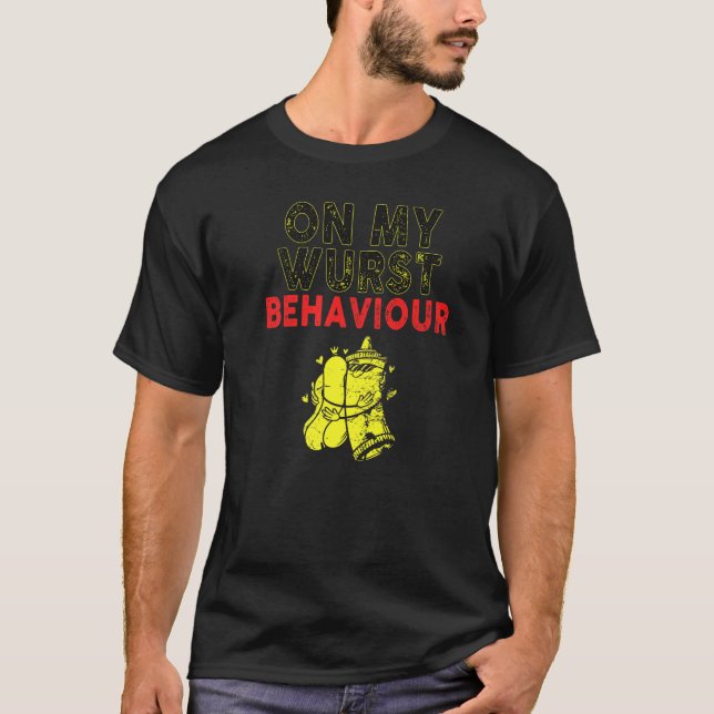 I'm On My Wurst Behavior And I Don't Give A Schnit T-Shirt (Front)