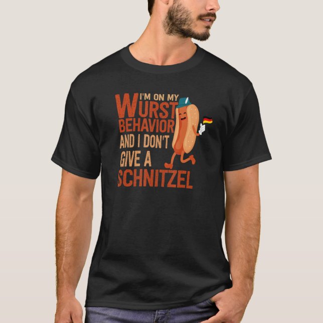 I'm On My Wurst Behavior And I Don't Give A Schnit T-Shirt (Front)