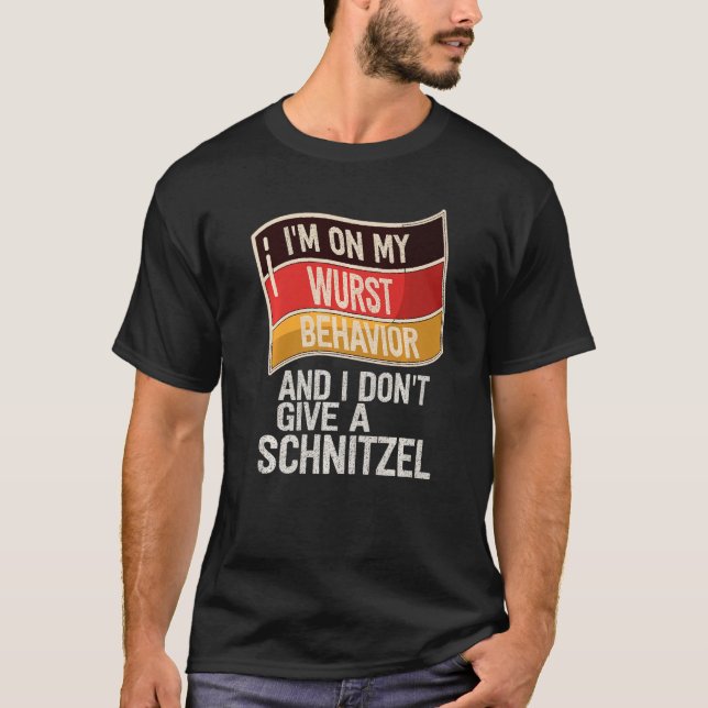 I'm On My Wurst Behavior And I Don't Give A Schnit T-Shirt (Front)
