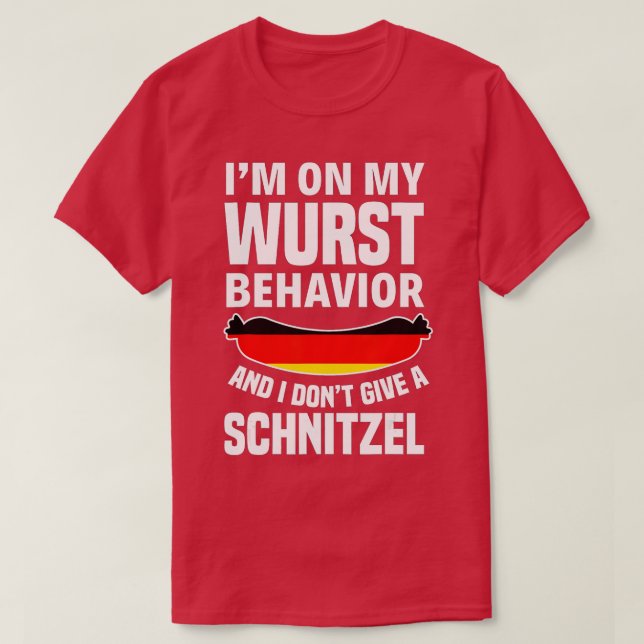 I'm On My Wurst Behavior I Dont Give A Schnitzel O T-Shirt (Design Front)