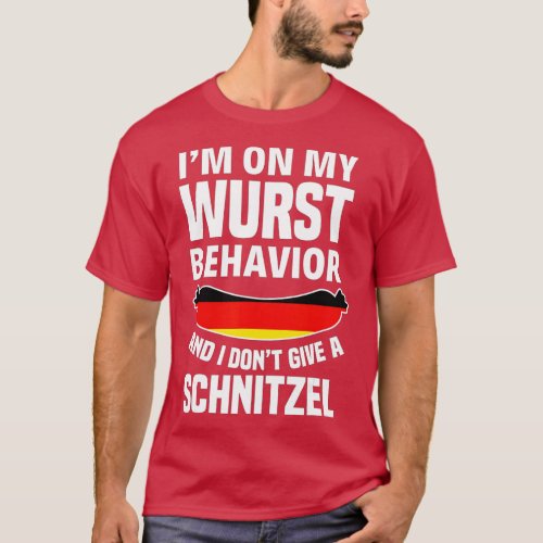 Im On My Wurst Behavior I Dont Give A Schnitzel O T_Shirt