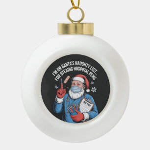 I'm on Santa naughty list for stealing hospital Ceramic Ball Christmas Ornament