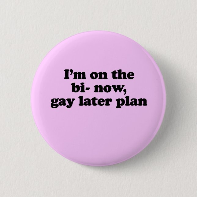 I'M ON THE "BI" NOW, "GAY" LATER PLAN PINBACK BUTTON (Front)