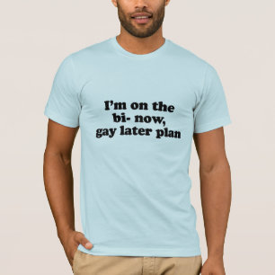 I'm on the bi now gay later plan T-Shirt