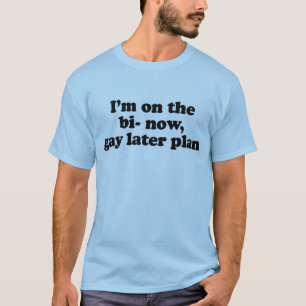 I'm on the bi now gay later plan T-Shirt