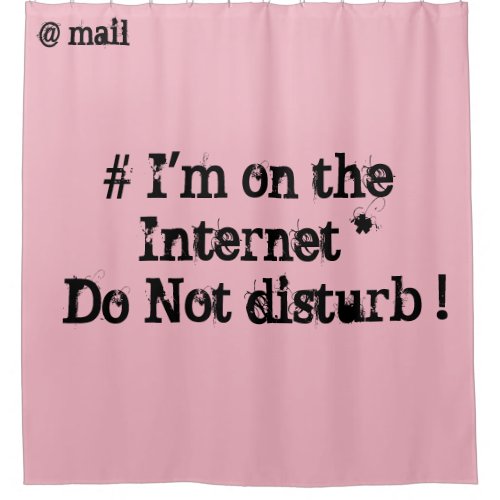 Im on the Internet Do not disturb Shower Curtain