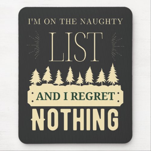 Im On The Naughty List And I Regret Nothing  Mouse Pad