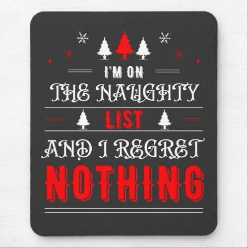 Im On The Naughty List And I Regret Nothing  Mouse Pad