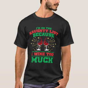 Im On The Naughty List Because I Wine Too Much Fu T-Shirt