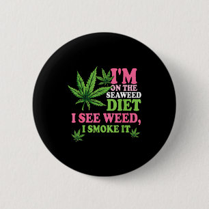 I'm On The Seaweed Diet I See Weed I Smoke It Smok Button