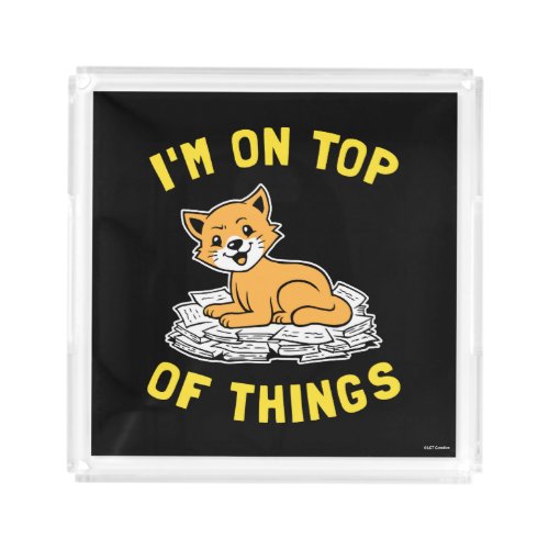 Im On Top Of Things Acrylic Tray