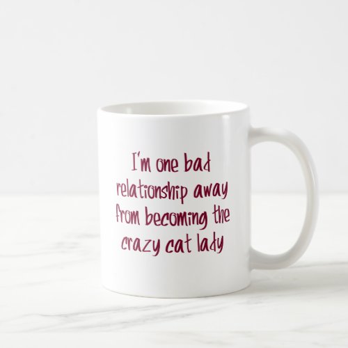 Im one bad relationship away from coffee mug
