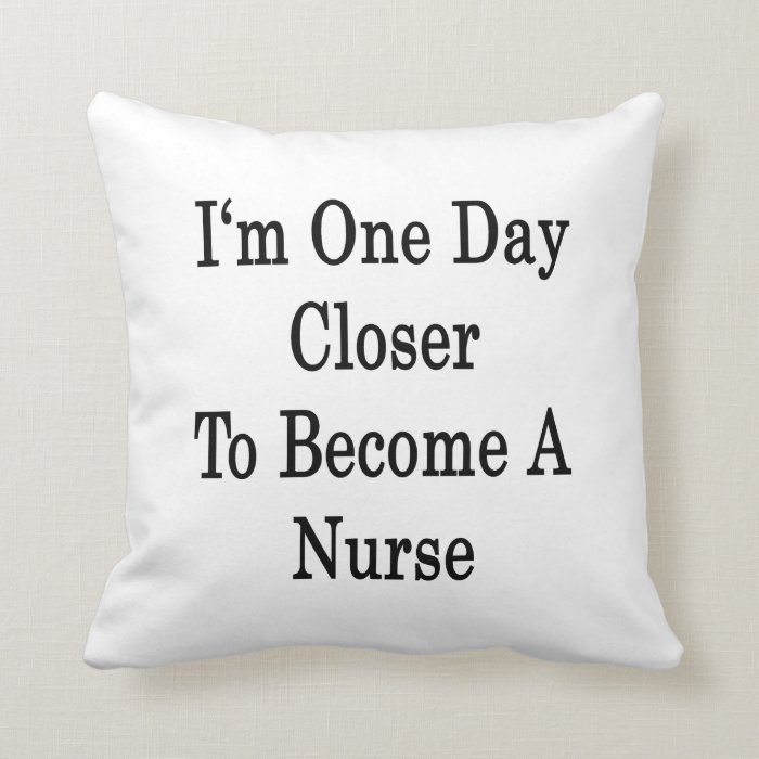 I'm One Day Closer To Become A Nurse Throw Pillow