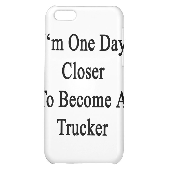 I'm One Day Closer To Become A Trucker