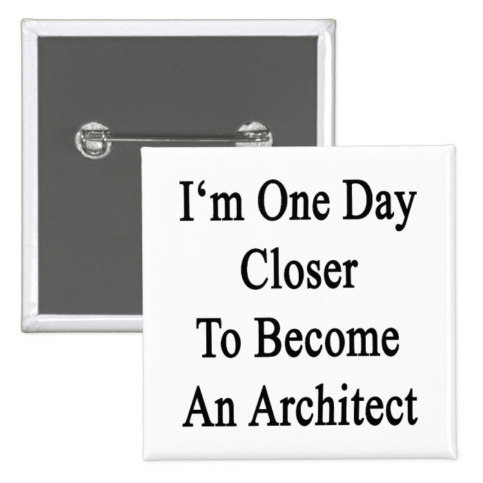 I'm One Day Closer To Become An Architect Buttons