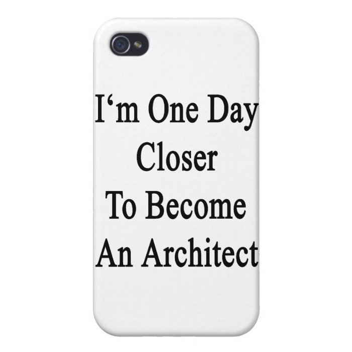 I'm One Day Closer To Become An Architect iPhone 4 Cases