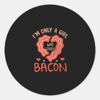 Im Only A Girl Who Loves Bacon Funny Bacon Lover Classic Round Sticker