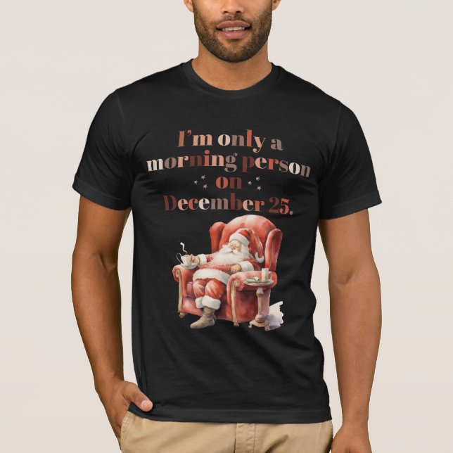"I'm Only a Morning Person on December 25" T-Shirt (Front)