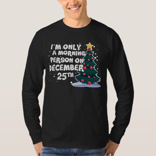 Im Only a Morning Person on December 25th Christm T_Shirt