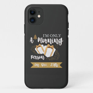 I'm Only A Morning Person On December 25th Phrase iPhone 11 Case