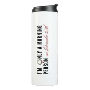 "I'm Only a Morning Person on December 25th" Thermal Tumbler