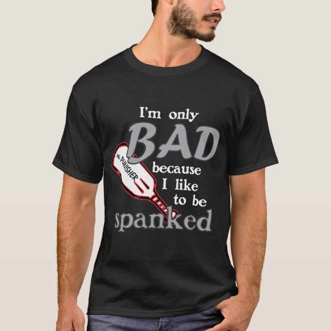 I'm Only Bad/Spanked  T-Shirt (Front)