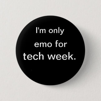 I'm only, emo for, tech week. pinback button