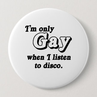 I'm only gay when I listen to disco .png Pinback Button