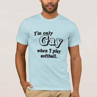I'm only Gay when I play softball .png T-Shirt