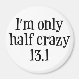 I'm only half crazy 13.1 magnet
