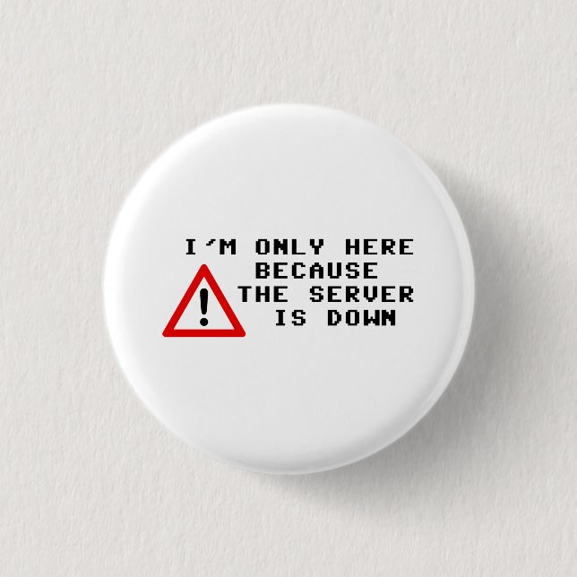 I'm Only Here Because the Server is Down Button (Front)