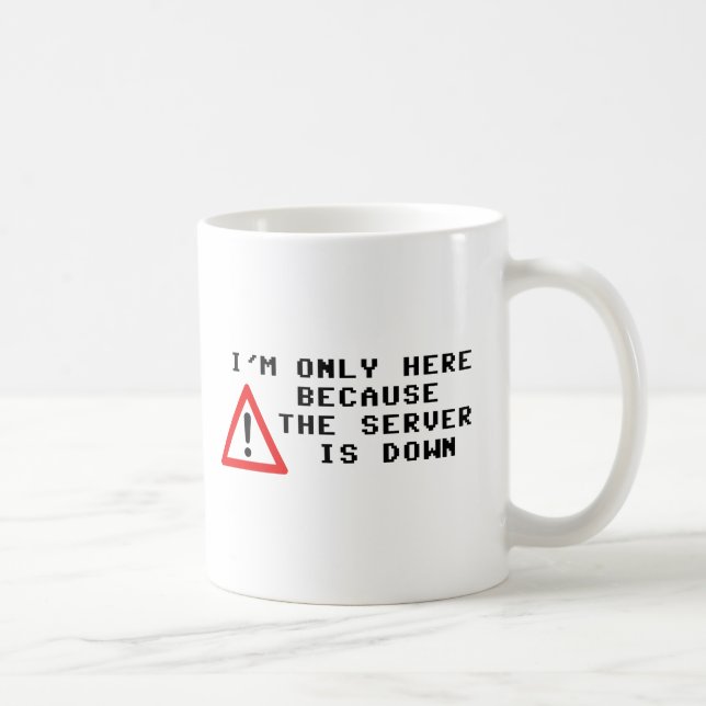 I'm Only Here Because the Server is Down Coffee Mug (Right)