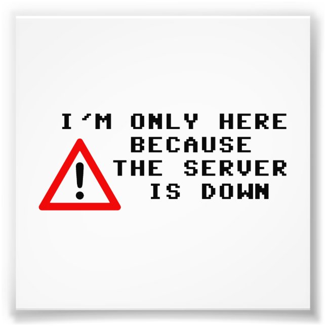 I'm Only Here Because the Server is Down Photo Print (Front)