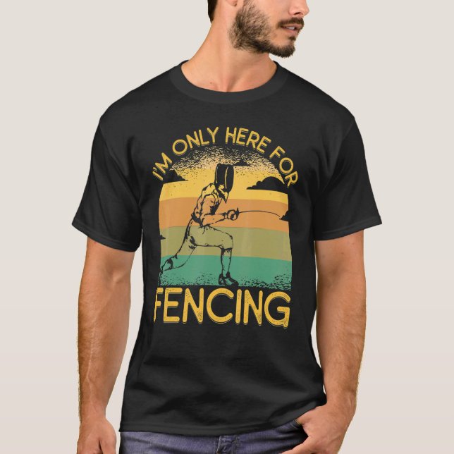 I'm Only Here For Fencing T-Shirt (Front)