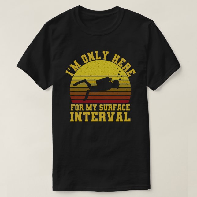I'm Only Here For My surface Interval Diving T-Shirt (Design Front)
