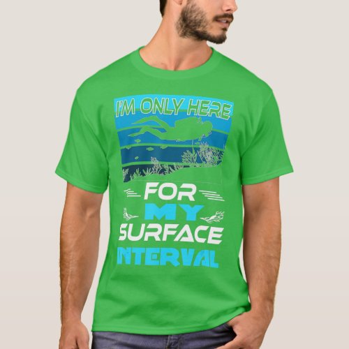 Im Only Here For My Surface Interval Scuba Diving T_Shirt