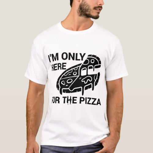 Im Only Here For Pizza Funny Pizza Funny Pizza lo T_Shirt