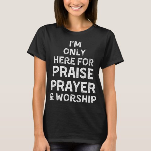 Im Only Here For Praise Prayer  Worship Music Da T_Shirt