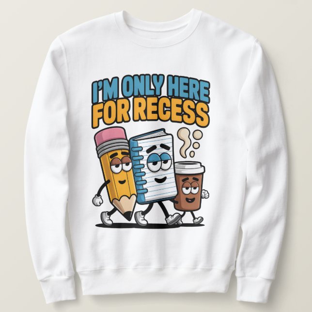 I'm only here for recess, funny back to school  sweatshirt (Design Front)