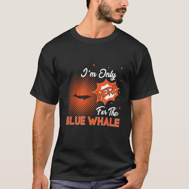 I'm Only Here For The Blue Whale T-Shirt (Front)