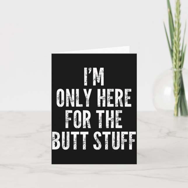 I'm Only Here For The Butt Stuff - Funny Saying No Card (Front)