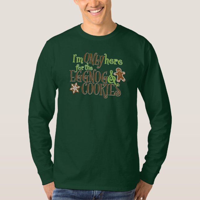 I'm Only Here for the Eggnog & Cookies T-Shirt (Front)